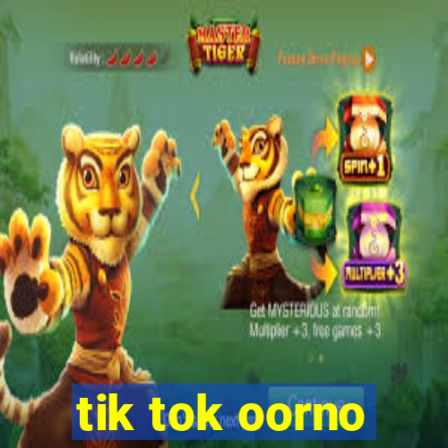 tik tok oorno